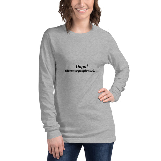 Dogs Because People Suck : Long Sleeve